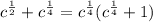 c^{\frac{1}{2}}+c^{\frac{1}{4}}=c^{\frac{1}{4}}(c^{\frac{1}{4}}+1)