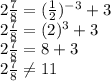 2\frac{7}{8}=(\frac{1}{2})^{-3}+3\\2\frac{7}{8}=(2)^{3}+3\\2\frac{7}{8}=8+3\\2\frac{7}{8}\neq11