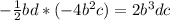 -\frac{1}{2}bd * (-4b^{2}c) = 2b^{3}dc