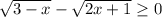 \sqrt{3-x} - \sqrt{2x+1} \geq 0