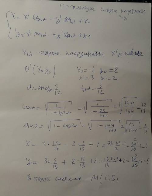 Начало координат перенесено в точку о'(-1,2), оси координат повернуты на угол = arctg 5/12 координат