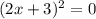 (2x+3)^2 = 0