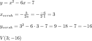 y=x^2-6x-7\\\\x_{versh}=-\frac{b}{2a}=-\frac{-6}{2\cdot 1}=3\\\\y_{versh}=3^2-6\cdot 3-7=9-18-7=-16\\\\V(3;-16)