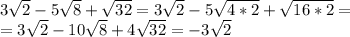 3\sqrt{2} - 5\sqrt{8}+\sqrt{32}=3\sqrt{2} - 5\sqrt{4*2}+\sqrt{16*2}=\\=3\sqrt{2} - 10\sqrt{8}+4\sqrt{32}=-3\sqrt{2} 