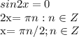 \displaystyle sin2x=0&#10;&#10;2x= \pi n: n\in Z&#10;&#10;x= \pi n/2; n\in Z