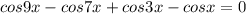 \displaystyle cos9x-cos7x+cos3x-cosx=0