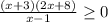 \(\frac{(x+3)(2x+8)}{x-1}\geq0\)