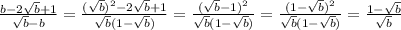 \frac{b-2\sqrt{b}+1}{\sqrt{b}-b}=\frac{(\sqrt{b})^2-2\sqrt{b}+1}{\sqrt{b}(1-\sqrt{b})}=\frac{(\sqrt{b}-1)^2}{\sqrt{b}(1-\sqrt{b})}=\frac{(1-\sqrt{b})^2}{\sqrt{b}(1-\sqrt{b})}=\frac{1-\sqrt{b}}{\sqrt{b}} 