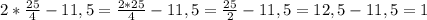 2*\frac{25}{4} - 11,5 = \frac{2*25}{4} - 11,5 = \frac{25}{2} - 11,5 = 12,5 - 11,5 = 1