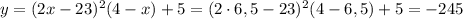 y=(2x-23)^{2}(4-x)+5 = (2\cdot 6,5-23)^{2}(4-6,5)+5 = -245