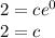 2 = c {e}^{0} \\ 2 = c