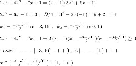 2x^3+4x^2-7x+1=(x-1)(2x^2+6x-1)\\\\2x^2+6x-1=0\; ,\; \; D/4=3^2-2\cdot (-1)=9+2=11\\\\x_{1}=\frac{-3-\sqrt{11}}{2}\approx -3,16\; \; ,\; \; x_2=\frac{-3+\sqrt{11}}{2}\approx 0,16\\\\2x^3+4x^2-7x+1=2\, (x-1)(x-\frac{-3-\sqrt{11}}{2})(x-\frac{-3+\sqrt{11}}{2})\geq 0\\\\znaki:\; \; ---[-3,16]+++[0,16\, ]---[\, 1\, ]+++\\\\x\in [\frac{-3-\sqrt{11}}{2},\frac{-3+\sqrt{11}}{2}\, ]\cup [\, 1,+\infty \, )