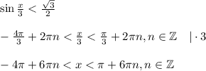 \sin \frac{x}{3}<\frac{\sqrt{3}}{2}\\ \\ -\frac{4\pi}{3}+2\pi n <\frac{x}{3}<\frac{\pi}{3}+2\pi n,n \in \mathbb{Z}~~~|\cdot 3\\ \\ -4\pi+6\pi n<x<\pi +6\pi n,n \in \mathbb{Z}