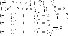 ( {y}^{2} - 2 \times y \times \frac{5}{2} + \frac{25}{4} ) - \frac{25}{4} + \\ + ( {x}^{2} + 2 \times x \times \frac{3}{2} + \frac{9}{4} ) - \frac{9}{4} = 2 \\ {(y - \frac{5}{2 })}^{2} + {(x + \frac{3}{2} )}^{2} = 2 + \frac{25}{4} + \frac{9}{4} \\ {(y - \frac{5}{2} )}^{2} + {(x + \frac{3}{2}) }^{2} = \frac{21}{2} \\ {(y - \frac{5}{2} )}^{2} + {(x + \frac{3}{2}) }^{2} = {( \sqrt{ \frac{21}{2} } )}^{2}