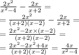 \frac{2 {x}^{2} }{ {x}^{2} - 4} - \frac{2x}{x + 2} = \\ = \frac{2 {x}^{2} }{ (x + 2)(x - 2)} - \frac{2x}{x + 2} = \\ = \frac{2 {x}^{2} - 2x \times (x - 2) }{(x + 2)(x - 2)} = \\ = \frac{2 {x}^{2} - 2 {x}^{2} + 4x }{(x + 2)(x - 2)} = \frac{4x}{ {x}^{2} - 4}