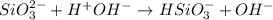 SiO_3^{2-} + H^+OH^- \to HSiO_3^- + OH^-