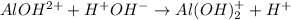 AlOH^{2+} + H^+OH^- \to Al(OH)_2^+ + H^+ 