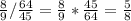 \frac{8}{9} / \frac{64}{45} = \frac{8}{9} * \frac{45}{64} = \frac{5}{8}