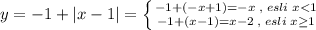 y=-1+|x-1|=\left \{ {{-1+(-x+1)=-x\; ,\; esli\; x<1} \atop {-1+(x-1)=x-2\; ,\; esli\; x\geq 1}} \right.