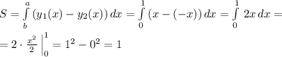 S=\int\limits^a_b\, (y_1(x)-y_2(x))\, dx=\int\limits^1_0\, (x-(-x))\, dx=\int\limits^1_0\, 2x\, dx=\\\\=2\cdot \frac{x^2}{2}\, \Big |_0^1=1^2-0^2=1