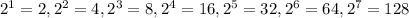 2^1=2, 2^2=4, 2^3=8, 2^4=16, 2^5=32, 2^6=64, 2^7=128