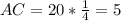 AC = 20 * \frac{1}{4} = 5