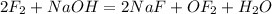 2F_2 + NaOH = 2NaF + OF_2 + H_2O 