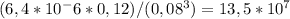 (6,4*10^-6*0,12)/(0,08^3)=13,5*10^7