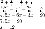 \frac{x}{4} +\frac{x}{3} =\frac{x}{6} +5\\\frac{4,5x}{18} +\frac{6x}{18} -\frac{3x}{18} =\frac{90}{18} \\ 4,5x+6x-3x=90\\ 7,5x=90\\ x=12