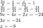 \frac{3x}{8} -\frac{x}{6} =\frac{x}{12}-1\\ \frac{9x}{24} -\frac{4x}{24} =\frac{2x}{24} -\frac{24}{24} \\ 9x-4x-2x=-24 \\ 3x=-24\\ x=-8