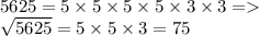 5625 = 5 \times 5 \times 5 \times 5 \times 3 \times 3 = \\ \sqrt{5625} = 5 \times 5 \times 3 = 75