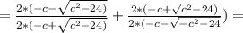 =\frac{2*(-c-\sqrt{c^2-24)}}{2*(-c+\sqrt{c^2-24)}}+\frac{2*(-c+\sqrt{c^2-24})}{2*(-c-\sqrt{-c^2-24}} )}=