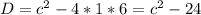 D=c^2-4*1*6=c^2-24