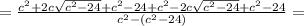 =\frac{c^2+2c\sqrt{c^2-24}+c^2-24+c^2-2c\sqrt{c^2-24}+c^2-24}{c^2-(c^2-24)}=