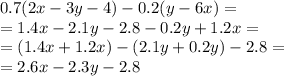 0.7(2x-3y-4)-0.2(y-6x) = \\ = 1.4x - 2.1y - 2.8 - 0.2y + 1.2x = \\ = (1.4x + 1.2x) - (2.1 y+ 0.2y) - 2.8 = \\ = 2.6x - 2.3y - 2.8