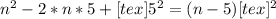 n^{2} -2*n*5+[tex]5^{2}=(n-5)[tex]^{2}