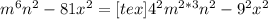 m^{6}n^{2}-81x^{2}=[tex]4^{2} m^{2*3}n^{2}-9^{2}x^{2}