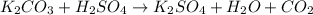 K_2CO_3 + H_2SO_4 \to K_2SO_4 + H_2O + CO_2