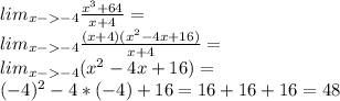 lim_{x--4} \frac{x^3+64}{x+4}=\\ lim_{x--4} \frac{(x+4)(x^2-4x+16)}{x+4}=\\ lim_{x--4} (x^2-4x+16)=\\ (-4)^2-4*(-4)+16=16+16+16=48