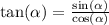 \tan( \alpha) = \frac{ \sin( \alpha ) }{ \cos( \alpha ) }