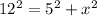 12^{2} = 5^{2} + x^{2}