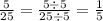 \frac{5}{25} = \frac{5 \div 5}{25 \div 5} = \frac{1}{5}