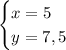 \begin{cases} x=5\\ y=7,5 \end{cases}\\