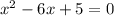 x^{2}-6x+5=0