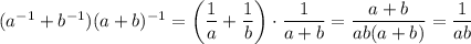 (a^{-1}+b^{-1})(a+b)^{-1}=\left(\dfrac1a+\dfrac1b\right)\cdot\dfrac1{a+b}=\dfrac{a+b}{ab(a+b)}=\dfrac1{ab}