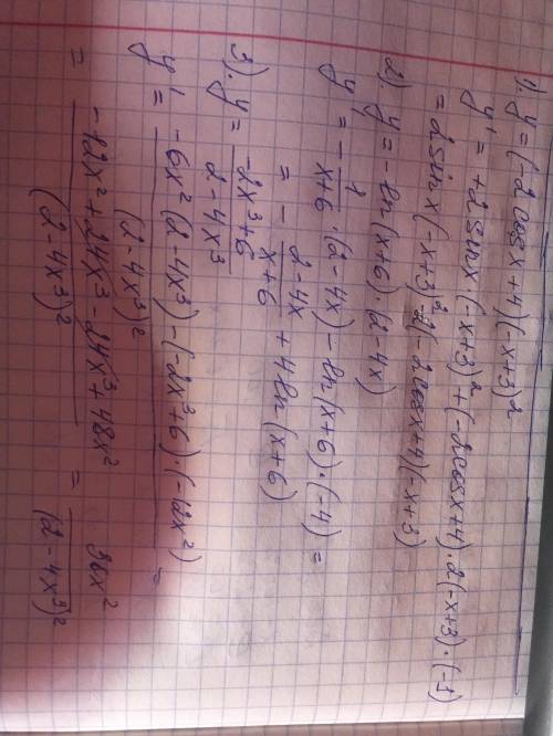 Найти производную функций: 1) (-2cosx + 4)(-x+3)^2 2)y=-ln(x+6)(2-4x) 3)(-2x^3+6)/(2-4x^3)