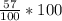 \frac{57}{100}*100