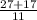 \frac{27+17}{11}