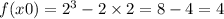 f(x0) = {2}^{3} - 2 \times 2 = 8 - 4 = 4