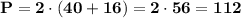 \displaystyle \tt \bold{P=2\cdot(40+16)=2\cdot56=112}